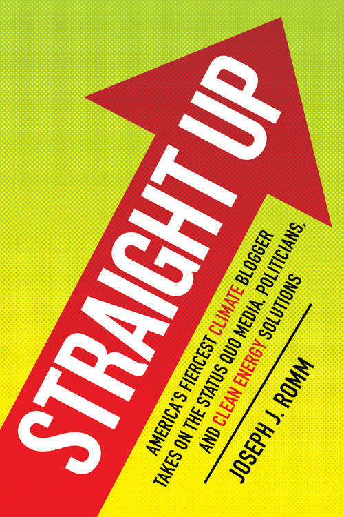 Book cover of Straight Up: America's Fiercest Climate Blogger Takes on the Status Quo Media, Politicians, and Clean Energy Solutions