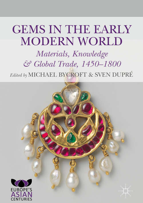 Book cover of Gems in the Early Modern World: Materials, Knowledge and Global Trade, 1450–1800 (1st ed. 2019) (Europe's Asian Centuries)