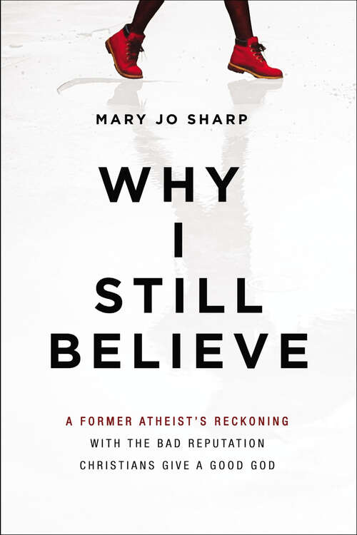 Book cover of Why I Still Believe: A Former Atheist's Reckoning with the Bad Reputation Christians Give a Good God
