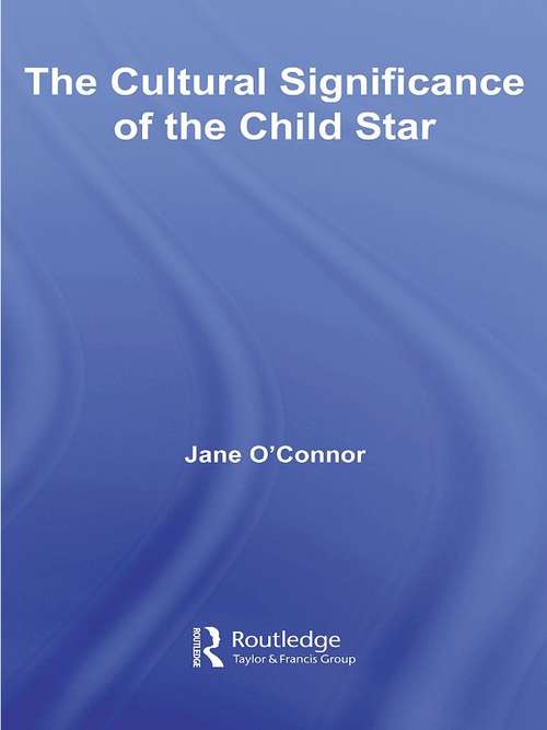 Book cover of The Cultural Significance of the Child Star (Routledge Advances in Sociology)