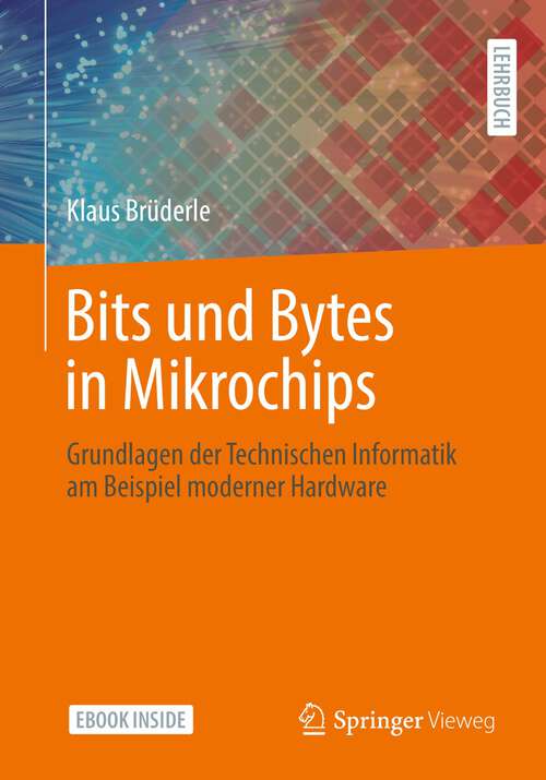 Book cover of Bits und Bytes in Mikrochips: Grundlagen der Technischen Informatik am Beispiel moderner Hardware (1. Aufl. 2022)