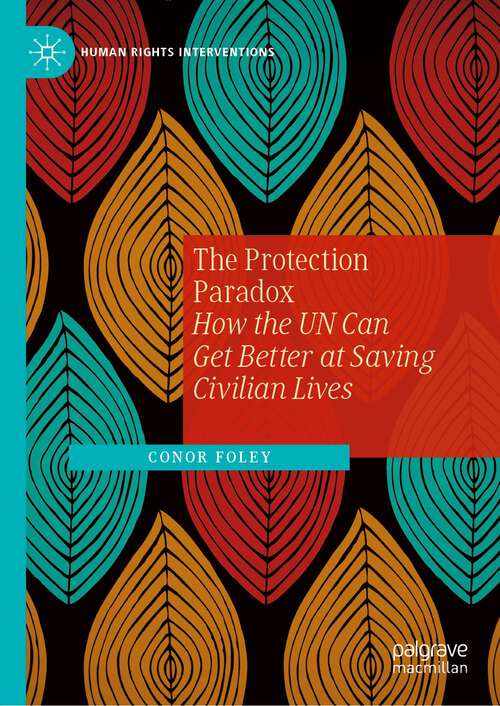 Book cover of The Protection Paradox: How the UN Can Get Better at Saving Civilian Lives (1st ed. 2023) (Human Rights Interventions)