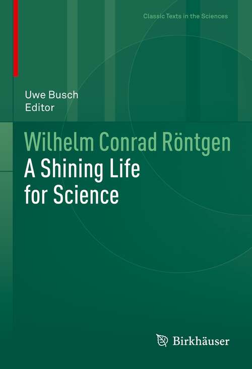 Book cover of Wilhelm Conrad Röntgen: A Shining Life for Science (1st ed. 2021) (Classic Texts in the Sciences)