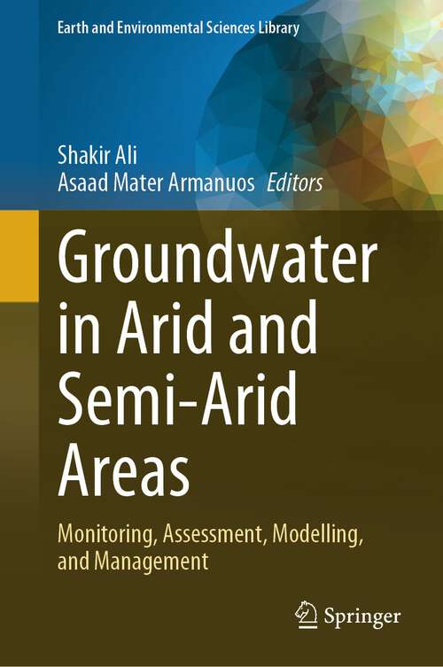 Book cover of Groundwater in Arid and Semi-Arid Areas: Monitoring, Assessment, Modelling, and Management (1st ed. 2023) (Earth and Environmental Sciences Library)