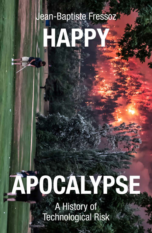 Book cover of Happy Apocalypse: A History of Technological Risk
