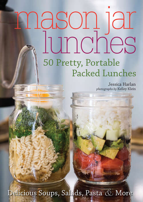 Book cover of Mason Jar Lunches: 50 Pretty, Portable Packed Lunches (Including) Delicious Soups, Salads, Pastas & More