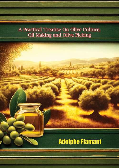 Book cover of A Practical Treatise On Olive Culture, Oil Making and Oilve Picking