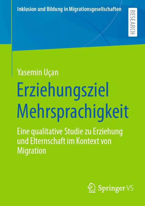 Book cover of Erziehungsziel Mehrsprachigkeit: Eine qualitative Studie zu Erziehung und Elternschaft im Kontext von Migration (1. Aufl. 2022) (Inklusion und Bildung in Migrationsgesellschaften)