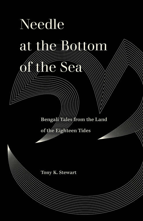 Book cover of Needle at the Bottom of the Sea: Bengali Tales from the Land of the Eighteen Tides (World Literature In Translation Ser.)