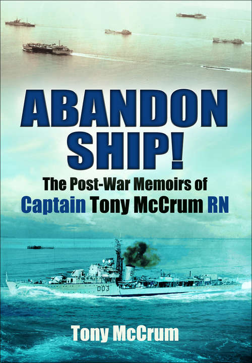 Book cover of Abandon Ship!: The Post-War Memoirs of Captain Tony McCrum RN