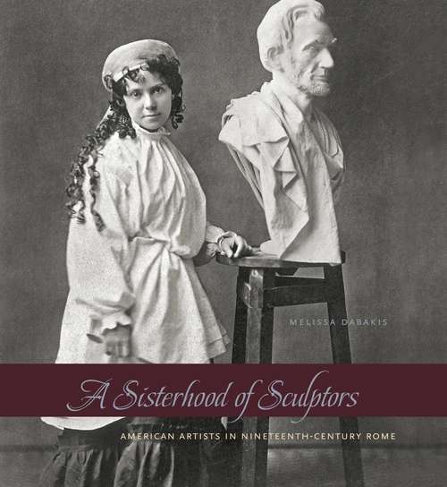 Book cover of A Sisterhood of Sculptors: American Artists in Nineteenth-Century Rome