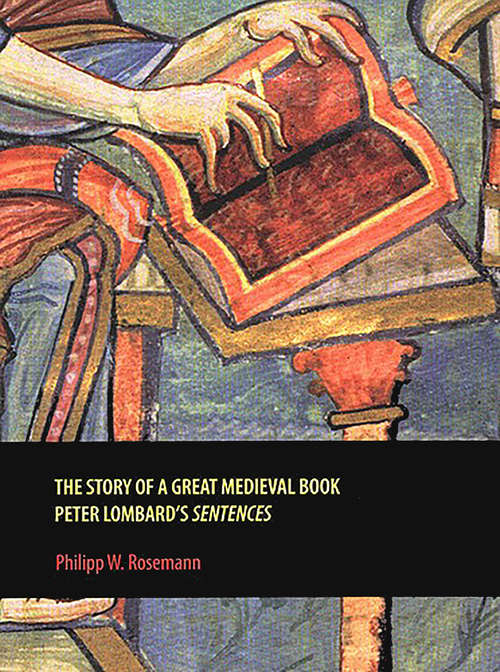 Book cover of The Story of a Great Medieval Book: Peter Lombard's 'Sentences' (Rethinking the Middle Ages)