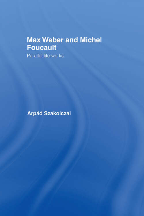 Book cover of Max Weber and Michel Foucault: Parallel Life-Works (Routledge Studies in Social and Political Thought)