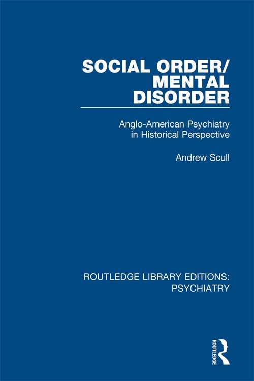 Book cover of Social Order/Mental Disorder: Anglo-American Psychiatry in Historical Perspective (Routledge Library Editions: Psychiatry #21)