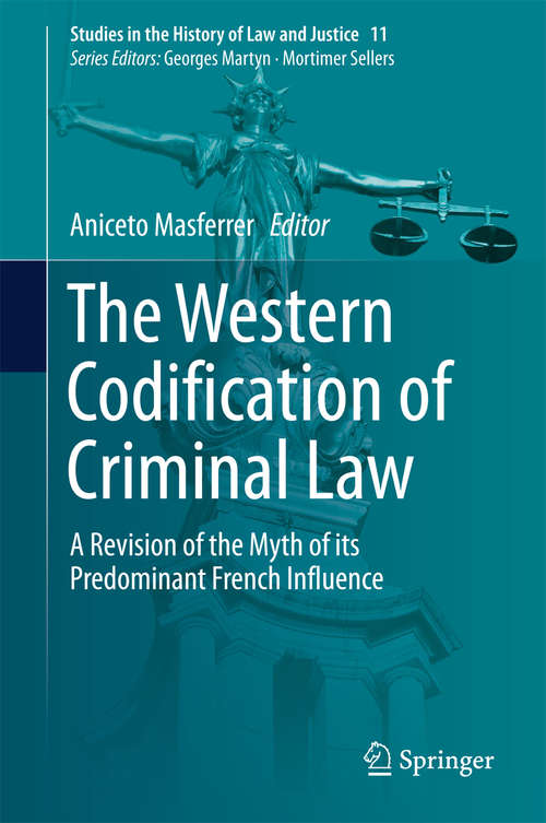 Book cover of The Western Codification of Criminal Law: A Revision Of The Myth Of Its Predominant French Influence (Studies In The History Of Law And Justice  #11)