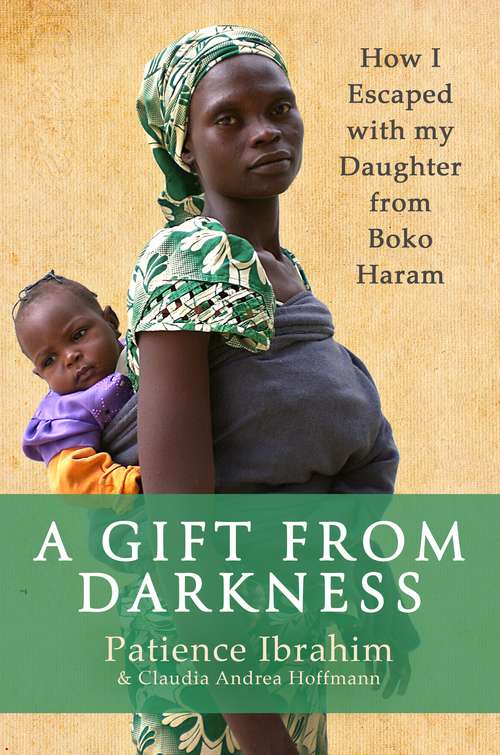Book cover of A Gift from Darkness: How I Escaped with my Daughter from Boko Haram