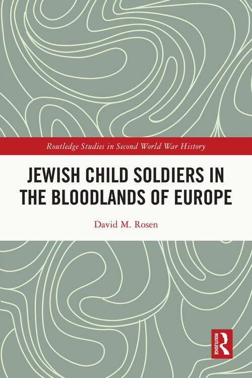 Book cover of Jewish Child Soldiers in the Bloodlands of Europe (Routledge Studies in Second World War History)
