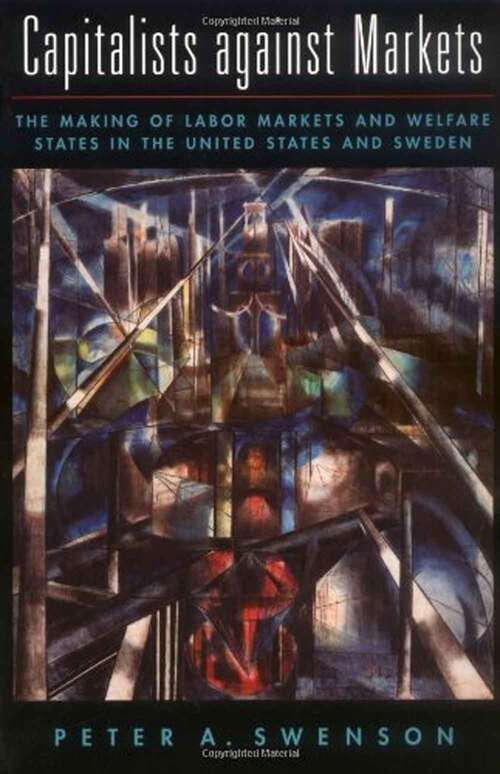 Book cover of Capitalists Against Markets: The Making Of Labor Markets And Welfare States In The United States And Sweden