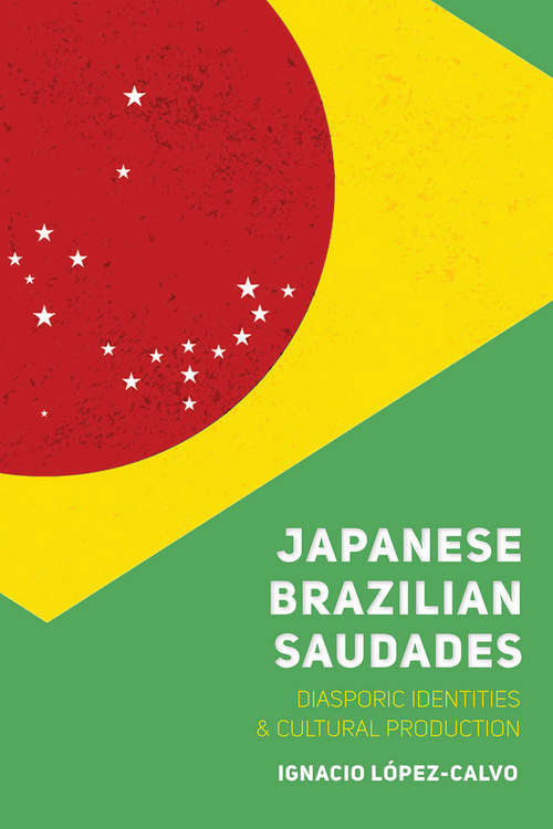 Book cover of Japanese Brazilian Saudades: Diasporic Identities and Cultural Production (Nikkei in the Americas)