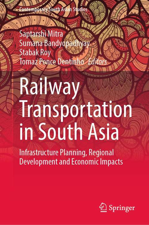 Book cover of Railway Transportation in South Asia: Infrastructure Planning, Regional Development and Economic Impacts (1st ed. 2021) (Contemporary South Asian Studies)