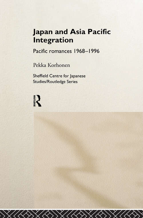 Book cover of Japan and Asia-Pacific Integration: Pacific Romances 1968-1996 (The University of Sheffield/Routledge Japanese Studies Series)