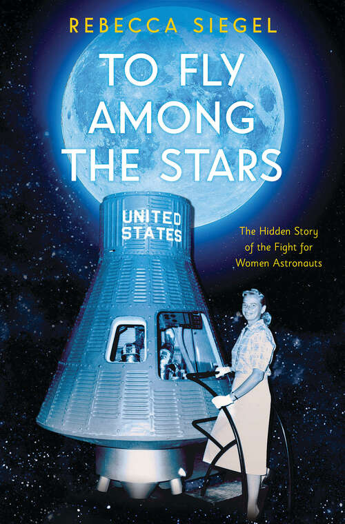 Book cover of To Fly Among the Stars: The Hidden Story of the Fight for Women Astronauts