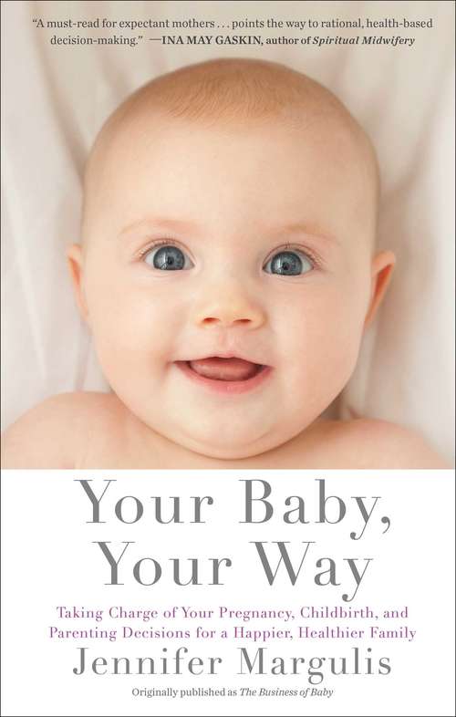 Book cover of Your Baby, Your Way: Taking Charge of your Pregnancy, Childbirth, and Parenting Decisions for a Happier, Healthier Family