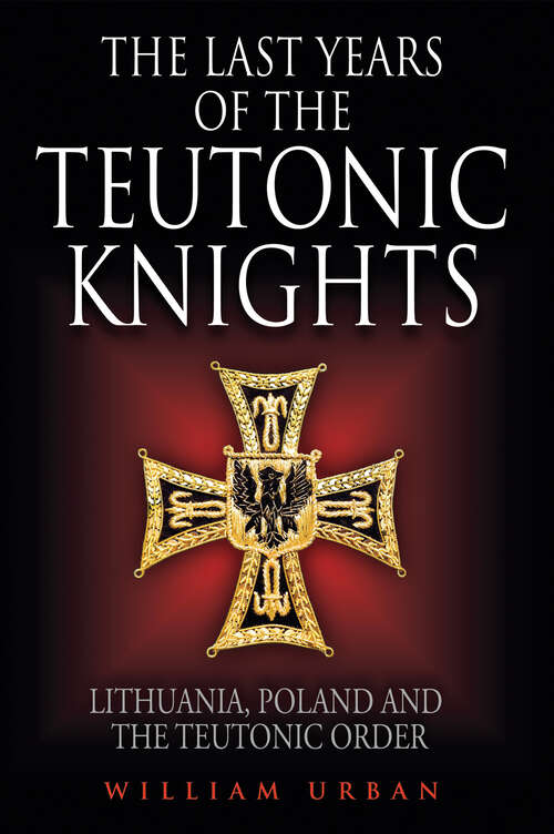 Book cover of The Last Years of the Teutonic Knights: Lithuania, Poland and the Teutonic Order