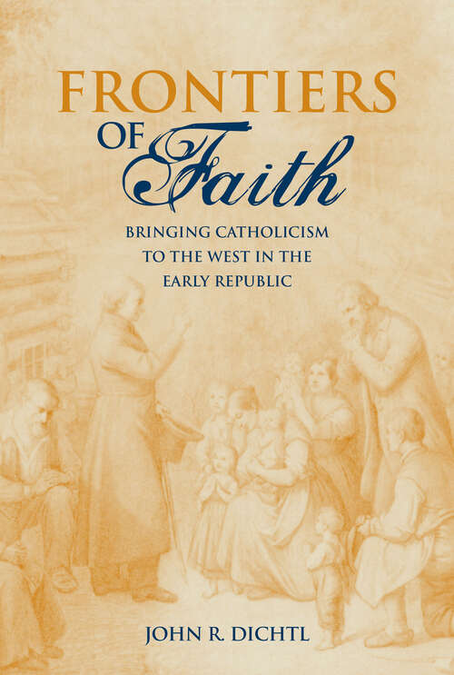 Book cover of Frontiers of Faith: Bringing Catholicism to the West in the Early Republic