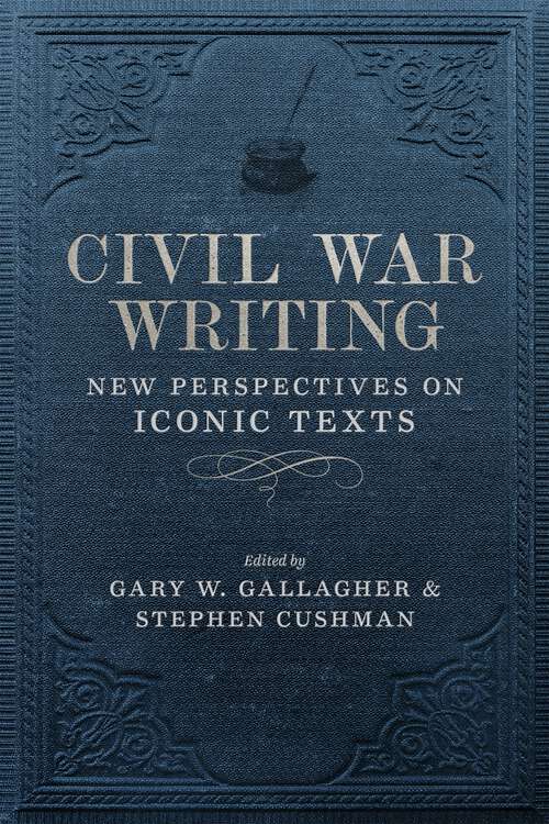 Book cover of Civil War Writing: New Perspectives on Iconic Texts (Conflicting Worlds: New Dimensions of the American Civil War)