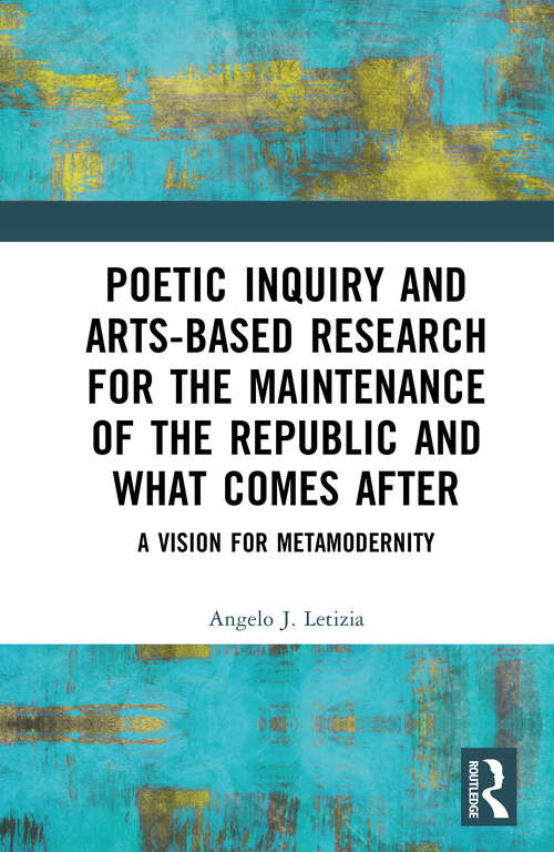 Book cover of Poetic Inquiry and Arts-Based Research for the Maintenance of the Republic and What Comes After: A Vision for Metamodernity