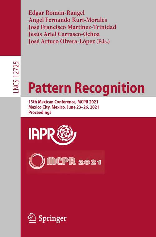 Book cover of Pattern Recognition: 13th Mexican Conference, MCPR 2021, Mexico City, Mexico, June 23–26, 2021, Proceedings (1st ed. 2021) (Lecture Notes in Computer Science #12725)
