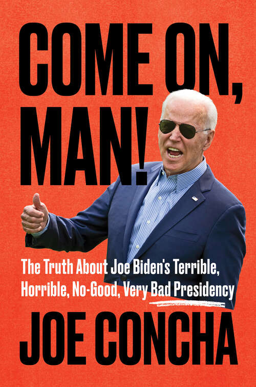 Book cover of Come On, Man!: The Truth About Joe Biden's Terrible, Horrible, No-Good, Very Bad Presidency