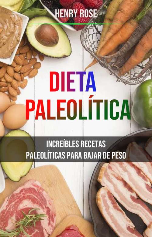 Book cover of Dieta Paleolítica: Increíbles Recetas Paleolíticas Para Bajar De Peso: Increíbles recetas paleolíticas para perder peso