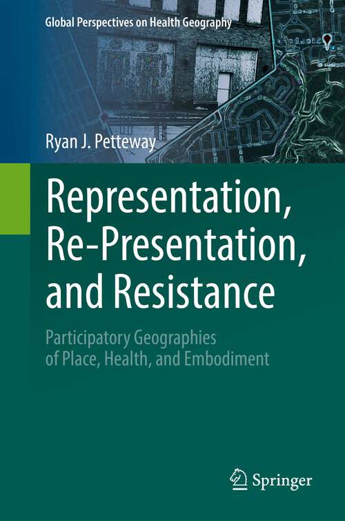 Book cover of Representation, Re-Presentation, and Resistance: Participatory Geographies of Place, Health, and Embodiment (1st ed. 2022) (Global Perspectives on Health Geography)