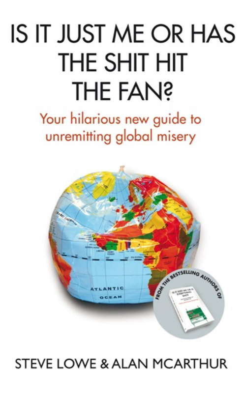 Book cover of Is It Just Me or Has the Shit Hit the Fan?: Your Hilarious New Guide to Unremitting Global Misery