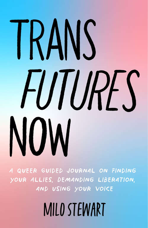 Book cover of Trans Futures Now: A Queer Guided Journal on Finding Your Allies, Demanding Liberation, and Using Your Voice