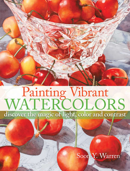 Book cover of Painting Vibrant Watercolors: Discover the Magic of Light, Color and Contrast