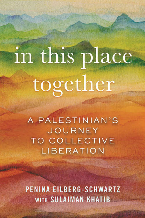Book cover of In This Place Together: A Palestinian's Journey to Collective Liberation