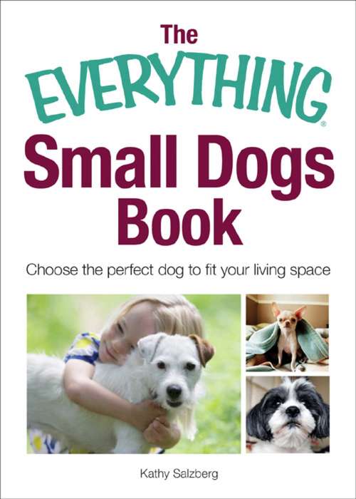 Book cover of The Everything Small Dogs Book: Choose the Perfect Dog to Fit Your Living Space (2) (The Everything Books)