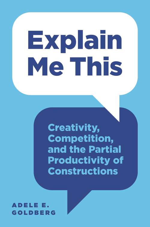 Book cover of Explain Me This: Creativity, Competition, and the Partial Productivity of Constructions