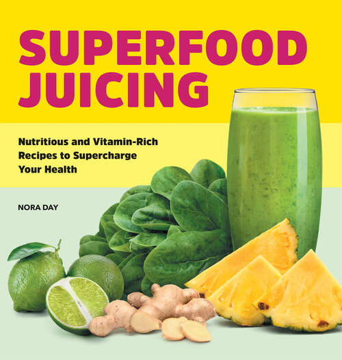 Book cover of Superfood Juicing: Nutritious and Vitamin-Rich Recipes to Supercharge Your Health