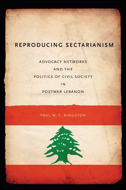 Book cover of Reproducing Sectarianism: Advocacy Networks and the Politics of Civil Society in Postwar Lebanon