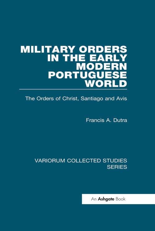 Book cover of Military Orders in the Early Modern Portuguese World: The Orders of Christ, Santiago and Avis (Variorum Collected Studies)