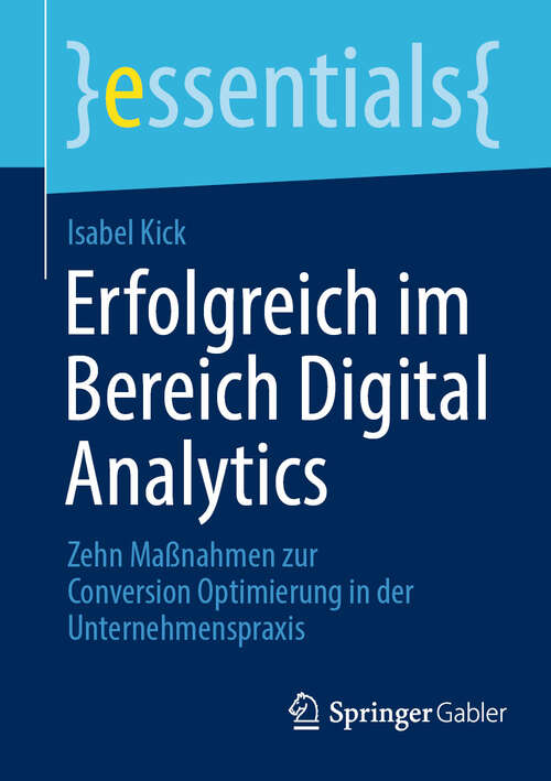 Book cover of Erfolgreich im Bereich Digital Analytics: Zehn Maßnahmen zur Conversion Optimierung in der Unternehmenspraxis (essentials)