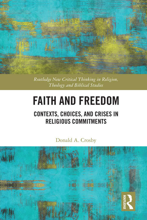 Book cover of Faith and Freedom: Contexts, Choices, and Crises in Religious Commitments (Routledge New Critical Thinking in Religion, Theology and Biblical Studies)