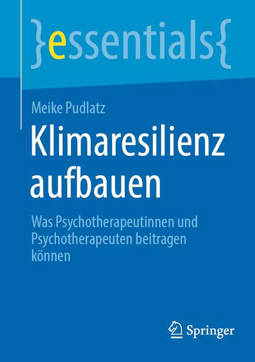 Book cover of Klimaresilienz aufbauen: Was Psychotherapeutinnen und Psychotherapeuten beitragen können (1. Aufl. 2023) (essentials)