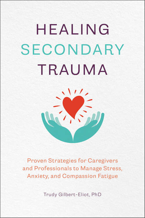 Book cover of Healing Secondary Trauma: Proven Strategies for Caregivers and Professionals to Manage Stress, Anxiety, and Compassion Fatigue