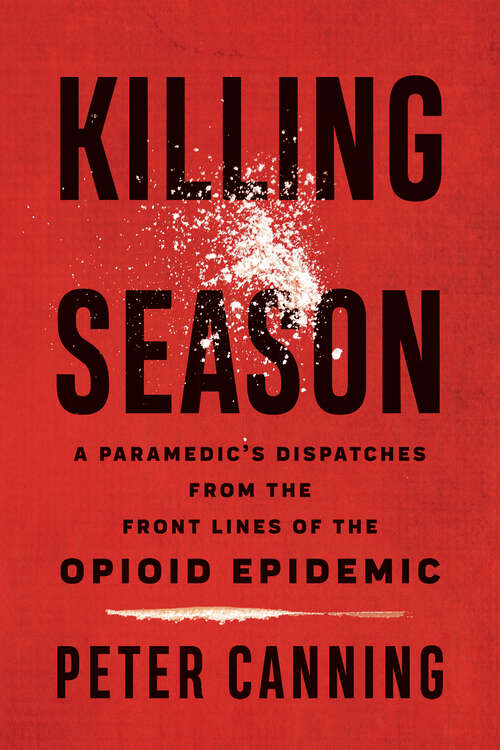 Book cover of Killing Season: A Paramedic's Dispatches from the Front Lines of the Opioid Epidemic