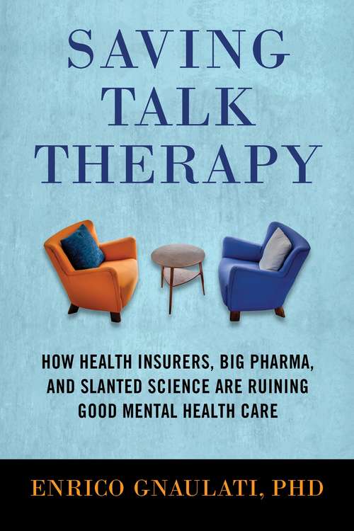 Book cover of Saving Talk Therapy: How Health Insurers, Big Pharma, and Slanted Science are Ruining Good MentalHealth Care